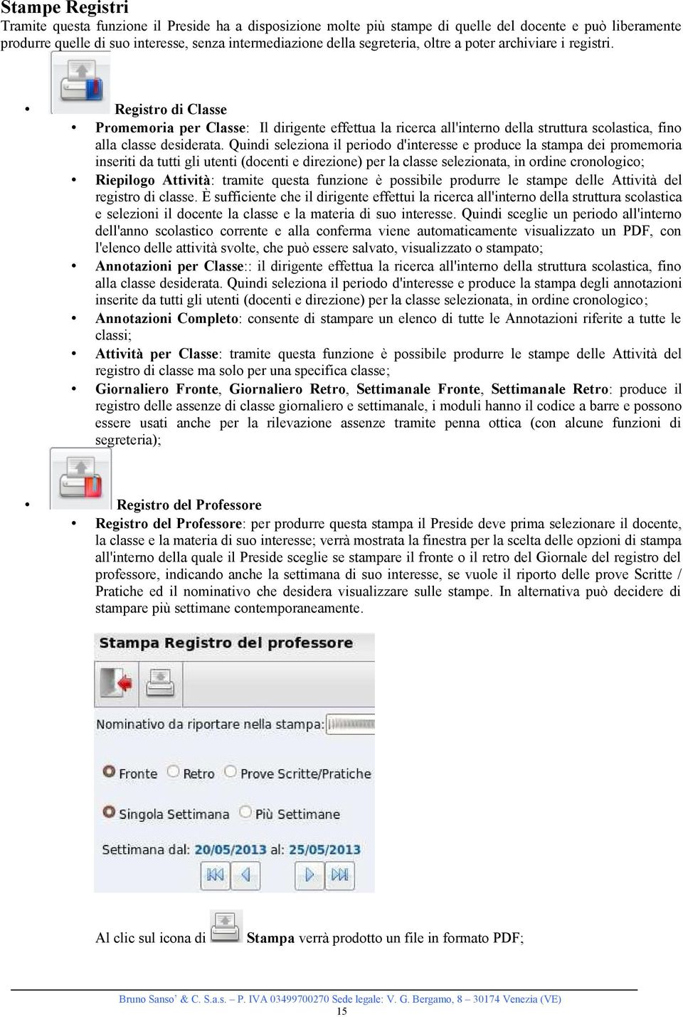 Quindi seleziona il periodo d'interesse e produce la stampa dei promemoria inseriti da tutti gli utenti (docenti e direzione) per la classe selezionata, in ordine cronologico; Riepilogo Attività: