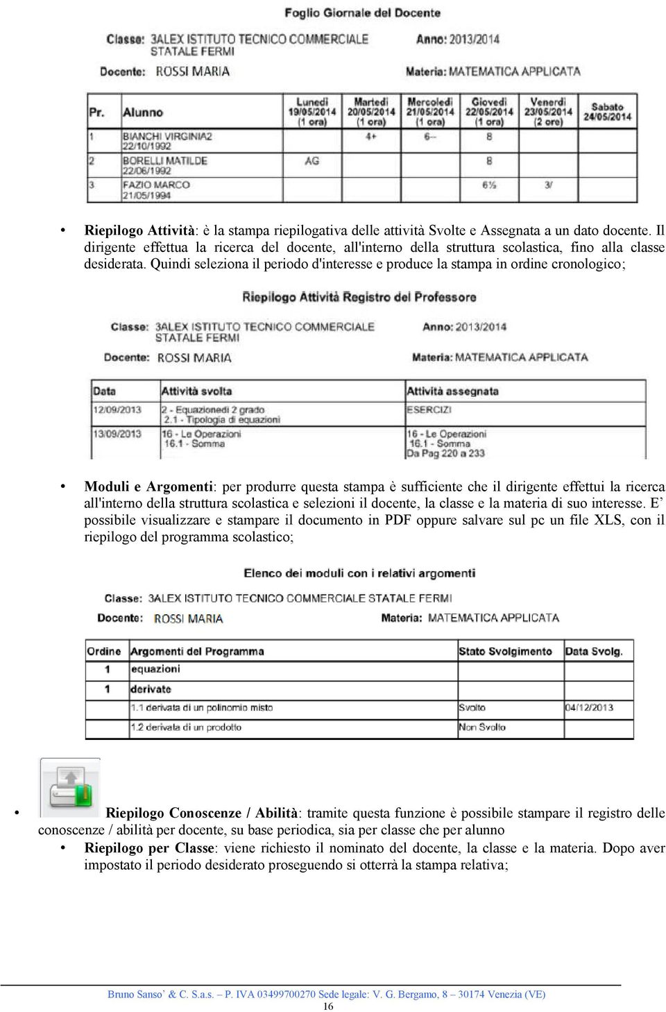 Quindi seleziona il periodo d'interesse e produce la stampa in ordine cronologico; Moduli e Argomenti: per produrre questa stampa è sufficiente che il dirigente effettui la ricerca all'interno della