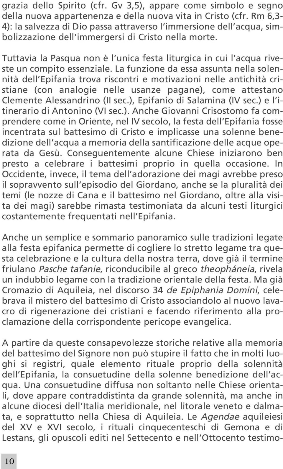 Tuttavia la Pasqua non è l unica festa liturgica in cui l acqua riveste un compito essenziale.