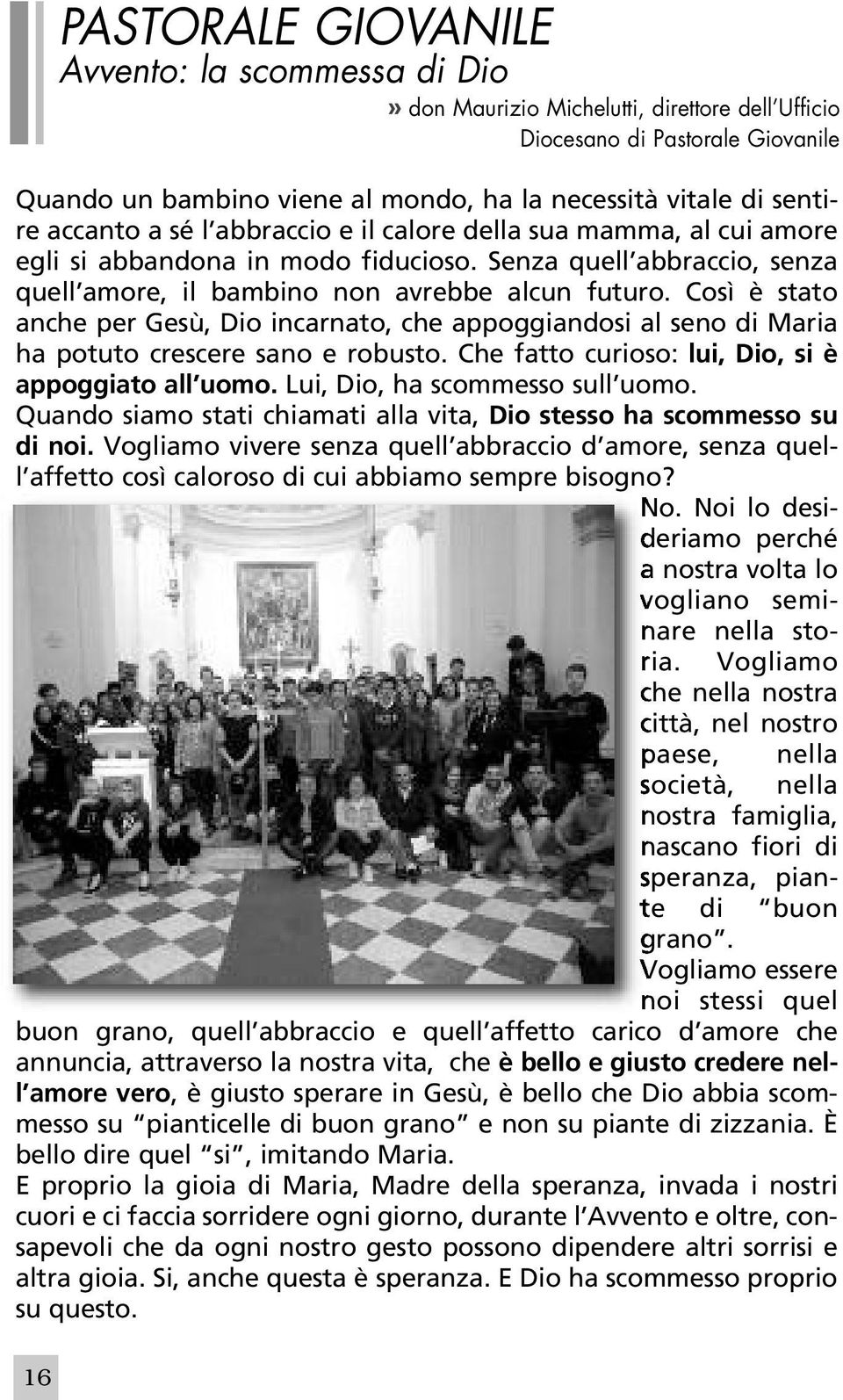 Così è stato anche per Gesù, Dio incarnato, che appoggiandosi al seno di Maria ha potuto crescere sano e robusto. Che fatto curioso: lui, Dio, si è appoggiato all uomo.