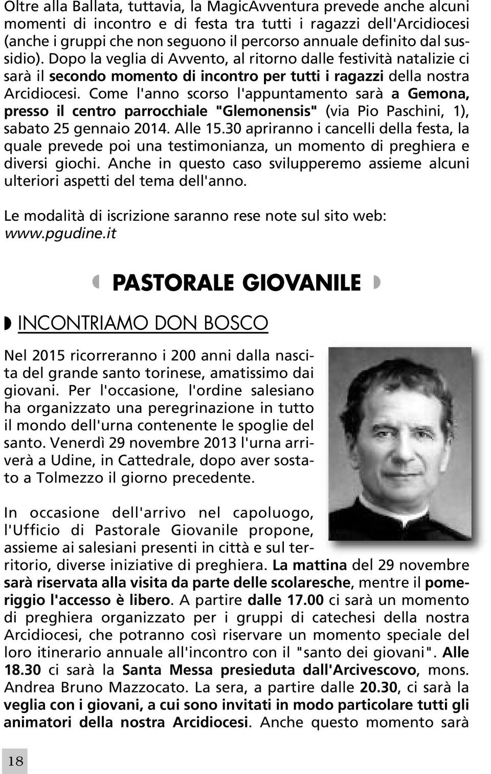 Come l'anno scorso l'appuntamento sarà a Gemona, presso il centro parrocchiale "Glemonensis" (via Pio Paschini, 1), sabato 25 gennaio 2014. Alle 15.