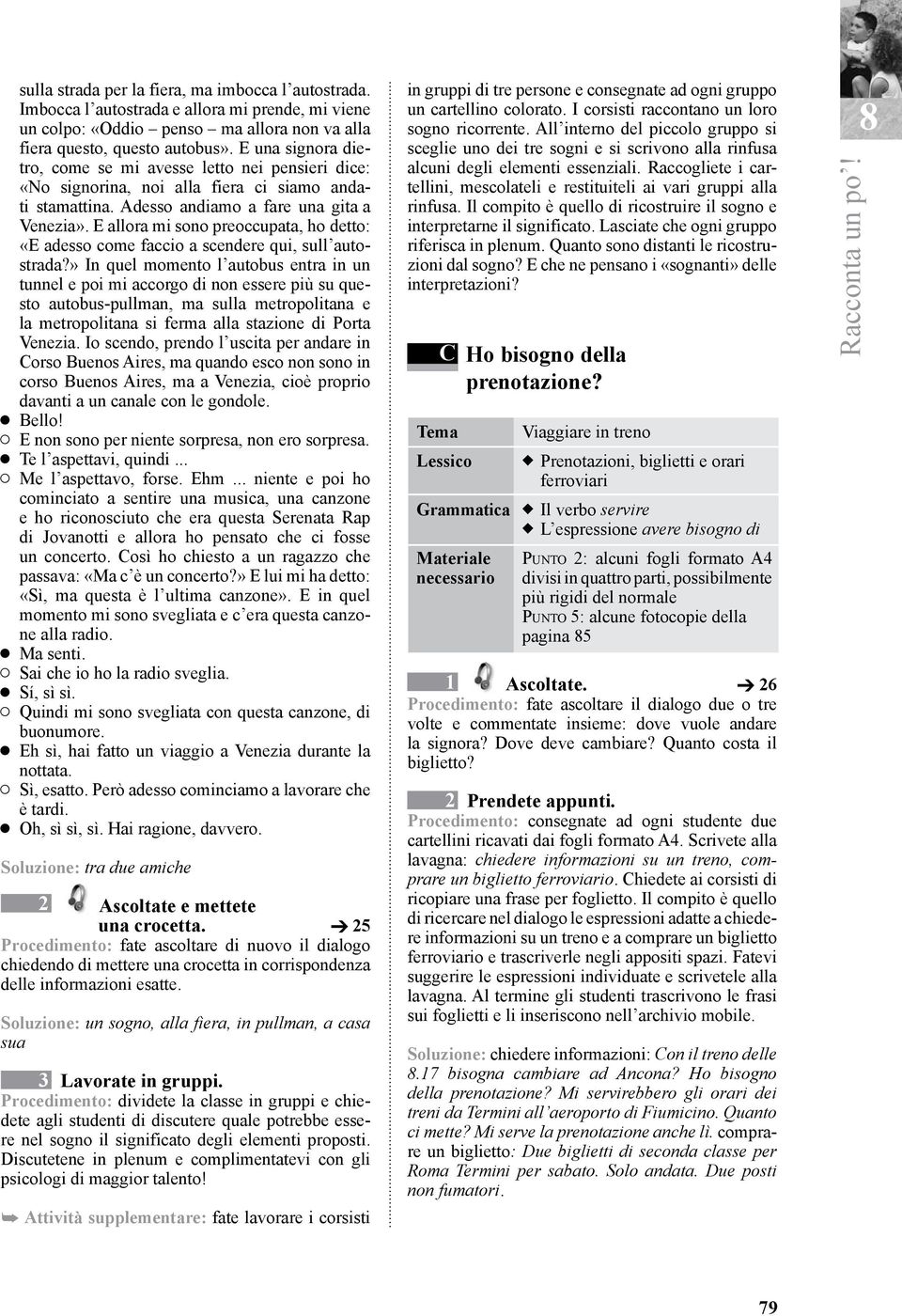 E allora mi sono preoccupata, ho detto: «E adesso come faccio a scendere qui, sull autostrada?