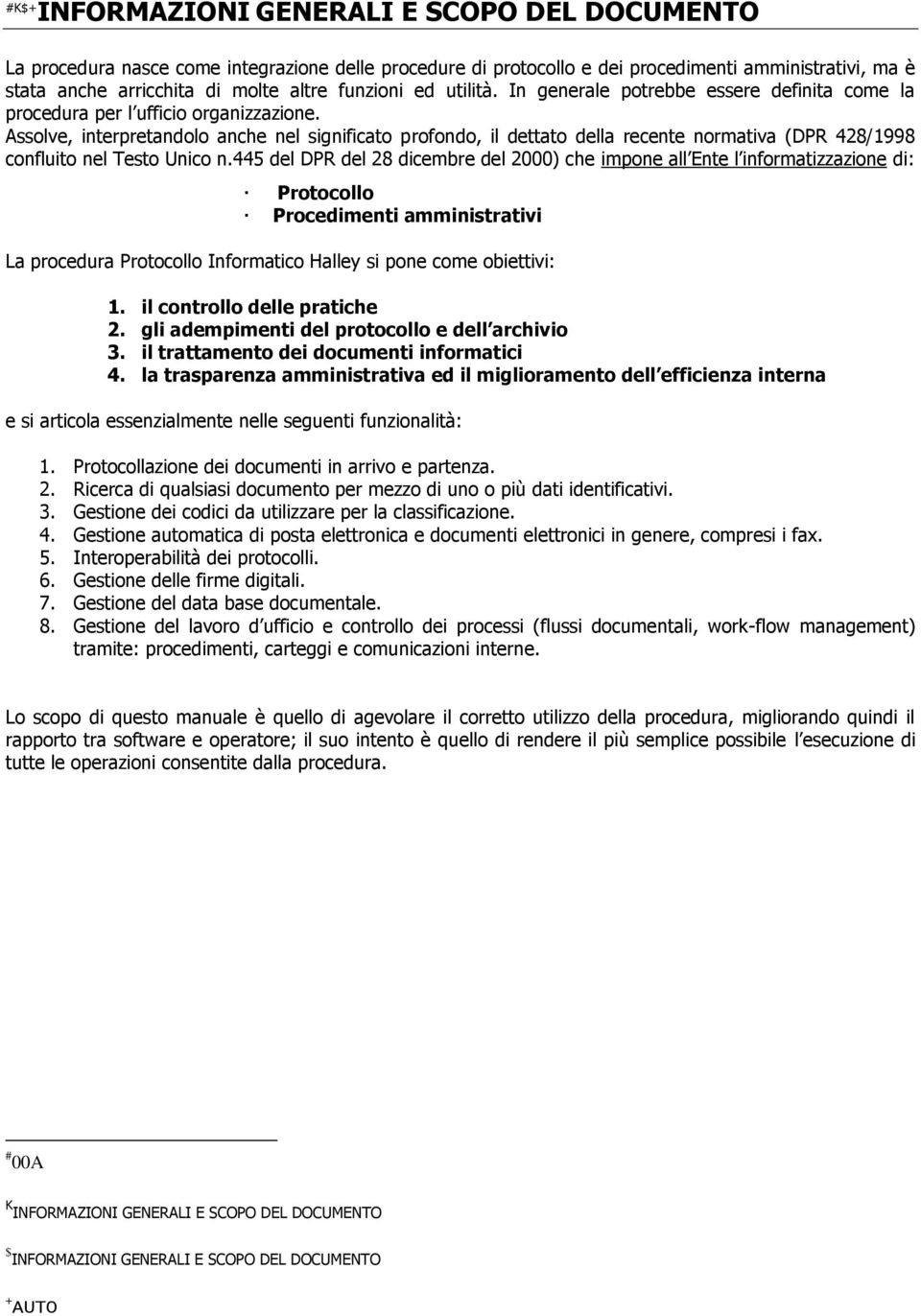 Assolve, interpretandolo anche nel significato profondo, il dettato della recente normativa (DPR 428/1998 confluito nel Testo Unico n.