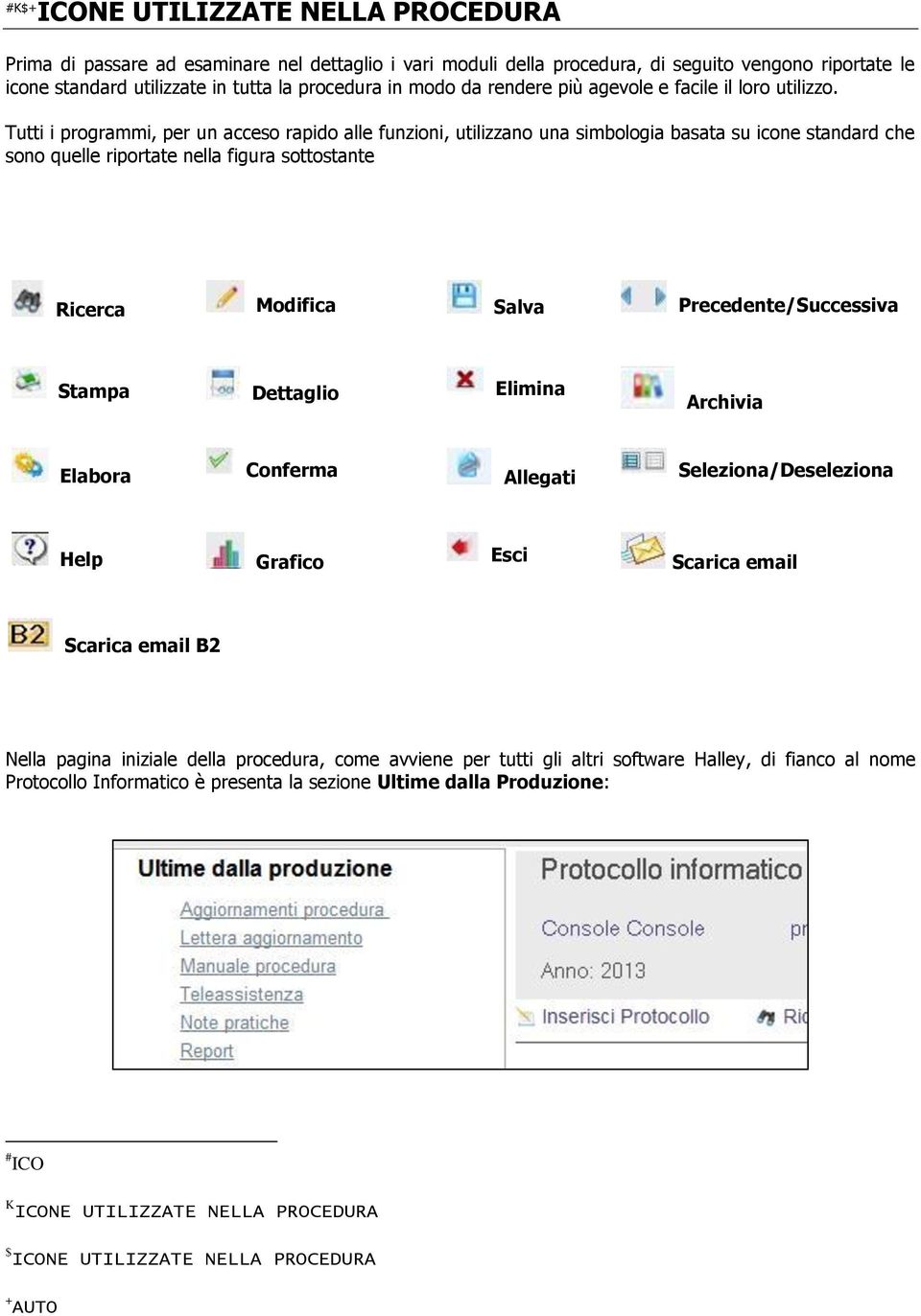 Tutti i programmi, per un acceso rapido alle funzioni, utilizzano una simbologia basata su icone standard che sono quelle riportate nella figura sottostante Ricerca Modifica Salva