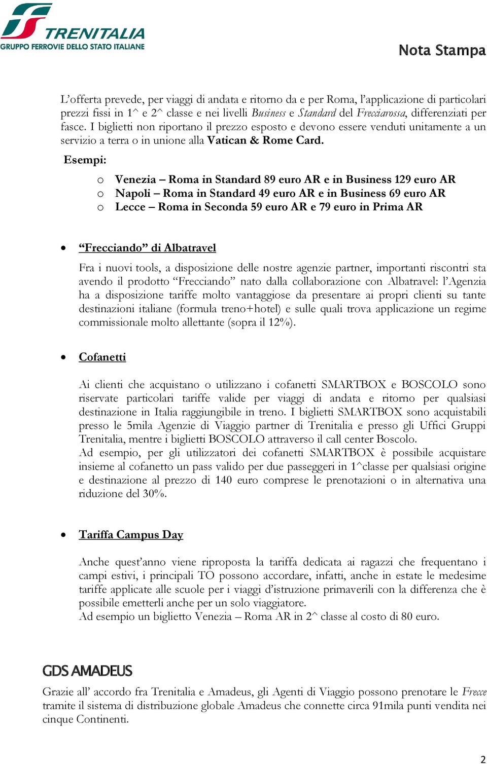 Esempi: o Venezia Roma in Standard 89 euro AR e in Business 129 euro AR o Napoli Roma in Standard 49 euro AR e in Business 69 euro AR o Lecce Roma in Seconda 59 euro AR e 79 euro in Prima AR