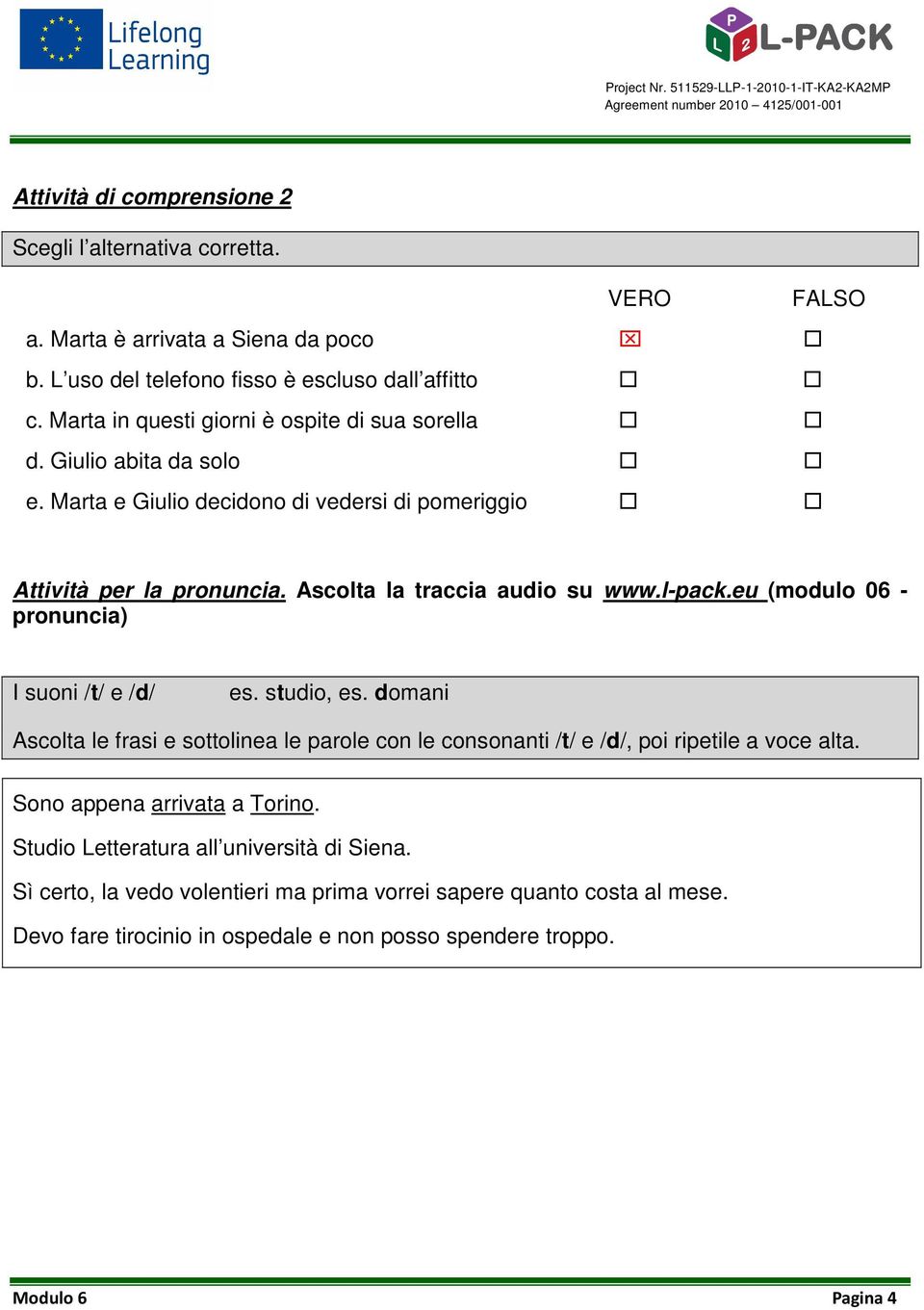 l-pack.eu (modulo 06 - pronuncia) I suoni /t/ e /d/ es. studio, es. domani Ascolta le frasi e sottolinea le parole con le consonanti /t/ e /d/, poi ripetile a voce alta.