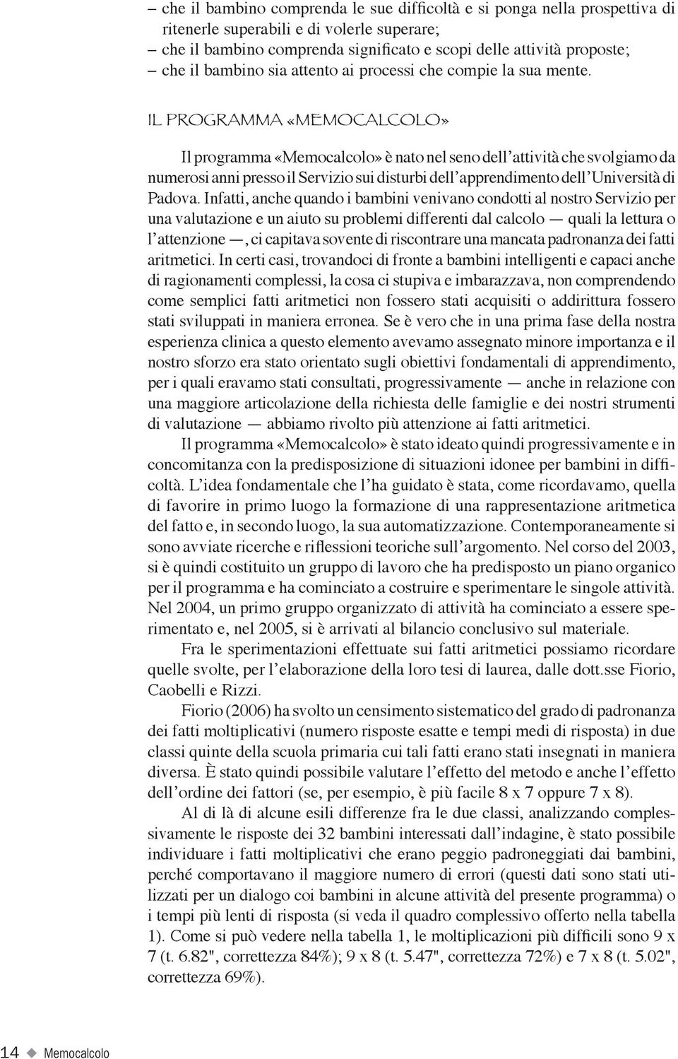 IL PROGRAMMA «MEMOCALCOLO» Il programma «Memocalcolo» è nato nel seno dell attività che svolgiamo da numerosi anni presso il Servizio sui disturbi dell apprendimento dell Università di Padova.