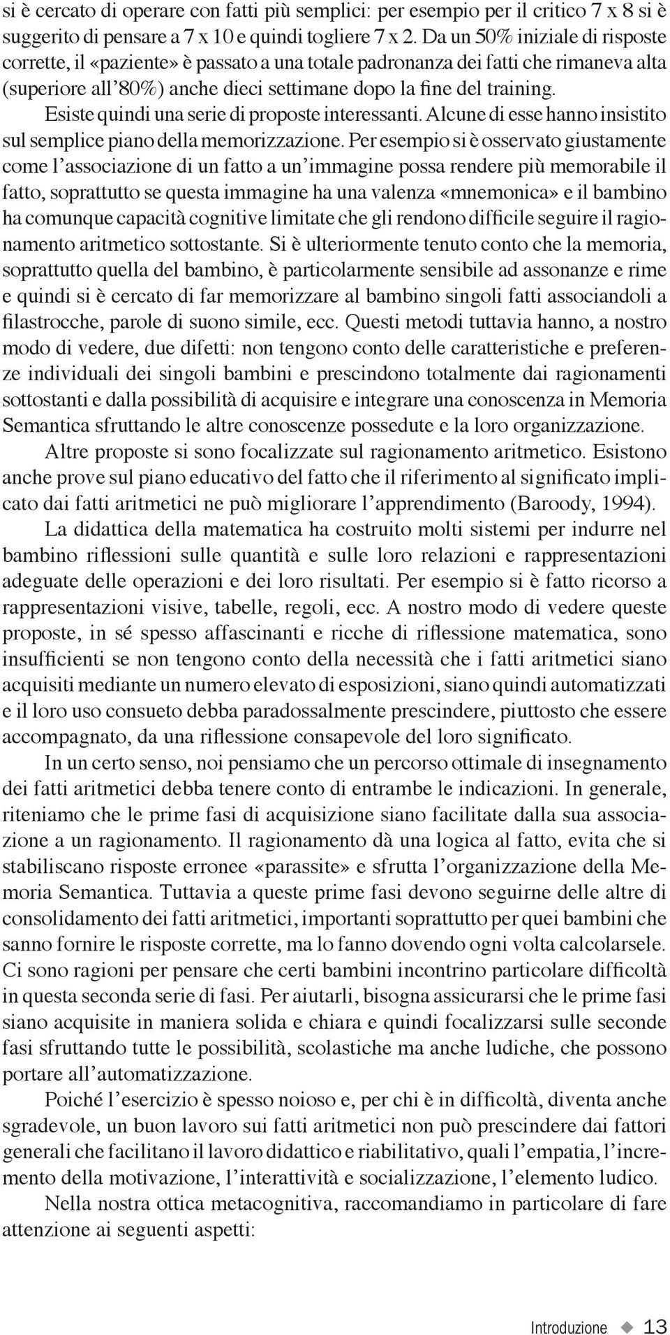 Esiste quindi una serie di proposte interessanti. Alcune di esse hanno insistito sul semplice piano della memorizzazione.