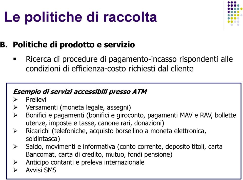 servizi accessibili presso ATM Prelievi Versamenti (moneta legale, assegni) Bonifici e pagamenti (bonifici e giroconto, pagamenti MAV e RAV, bollette utenze,