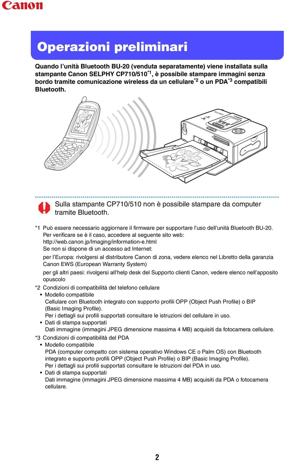 *1 Può essere necessario aggiornare il firmware per supportare l uso dell unità Bluetooth BU-20. Per verificare se è il caso, accedere al seguente sito web: http://web.canon.jp/imaging/information-e.