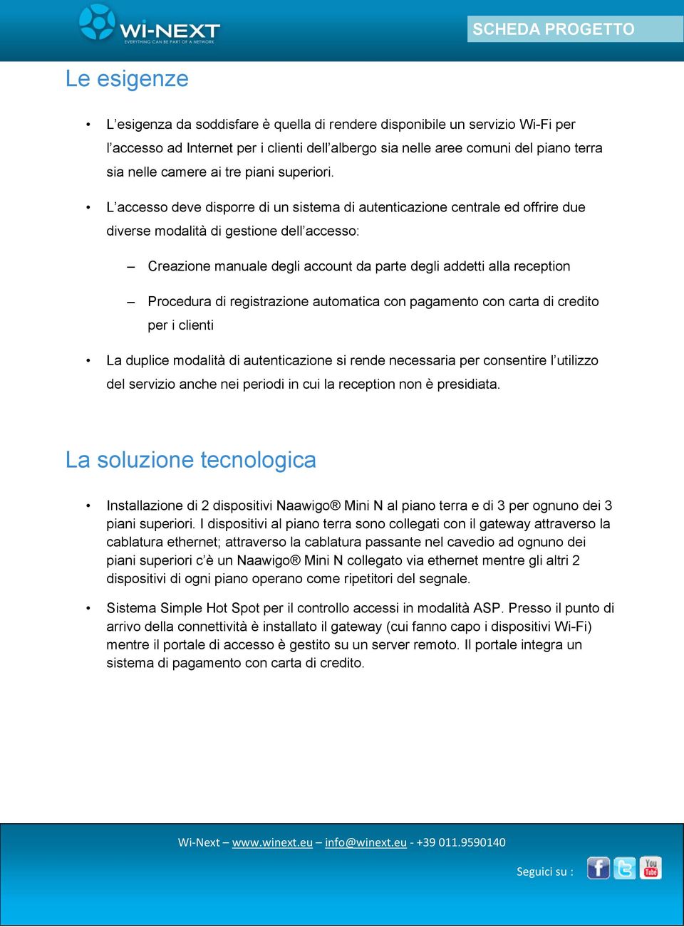 L accesso deve disporre di un sistema di autenticazione centrale ed offrire due diverse modalità di gestione dell accesso: Creazione manuale degli account da parte degli addetti alla reception