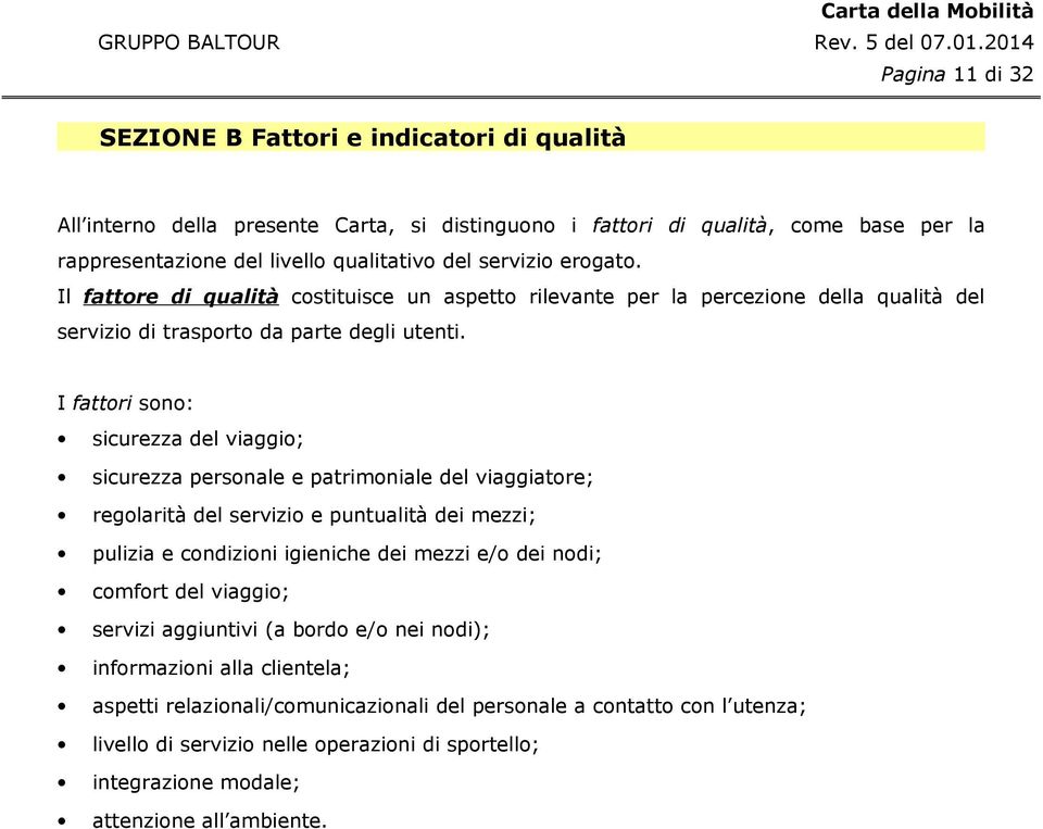 I fattori sono: sicurezza del viaggio; sicurezza personale e patrimoniale del viaggiatore; regolarità del servizio e puntualità dei mezzi; pulizia e condizioni igieniche dei mezzi e/o dei nodi;