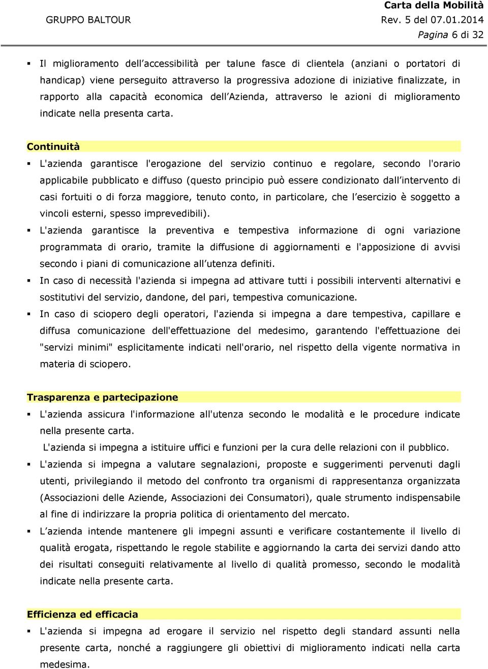 Continuità L'azienda garantisce l'erogazione del servizio continuo e regolare, secondo l'orario applicabile pubblicato e diffuso (questo principio può essere condizionato dall intervento di casi