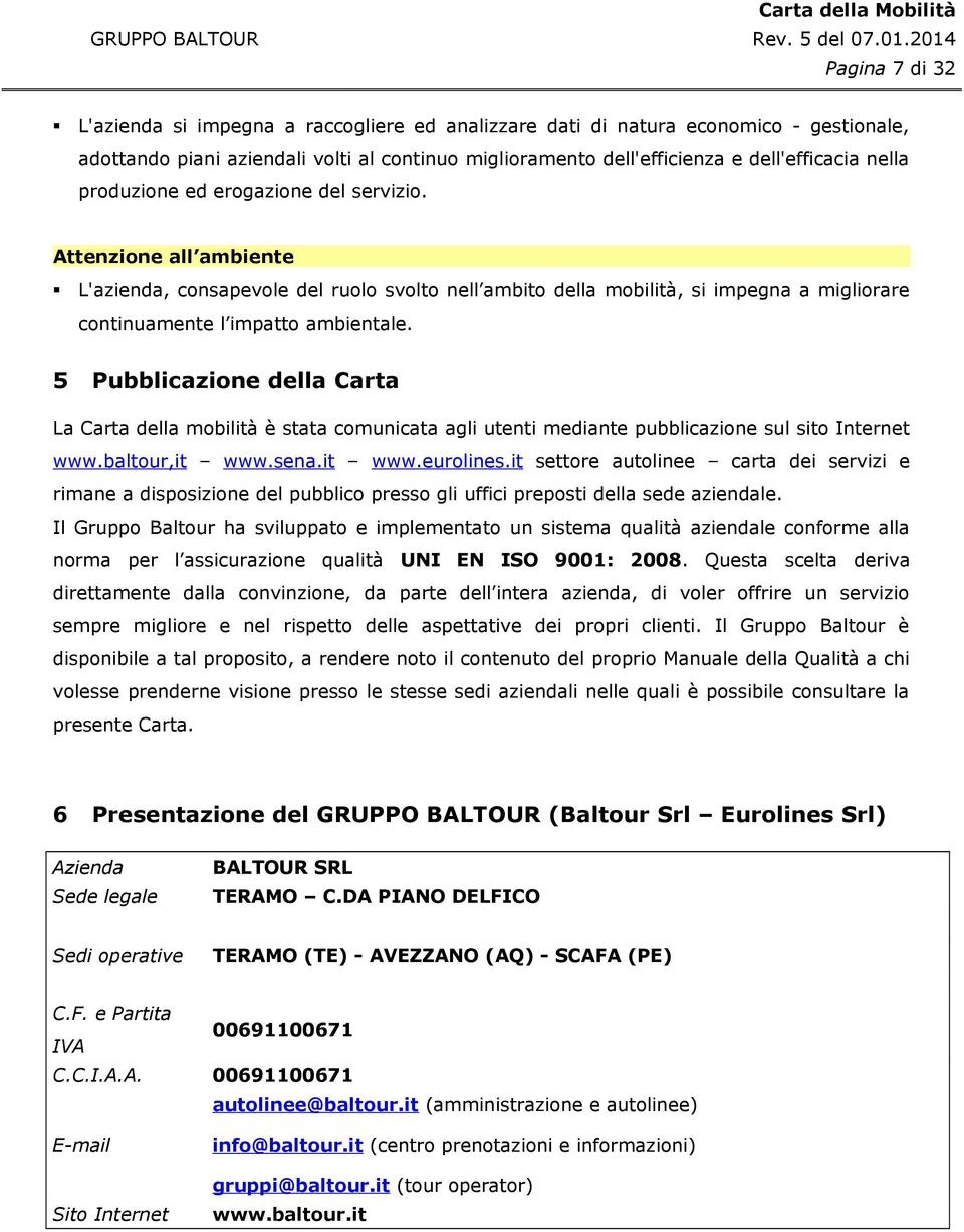 5 Pubblicazione della Carta La Carta della mobilità è stata comunicata agli utenti mediante pubblicazione sul sito Internet www.baltour,it www.sena.it www.eurolines.