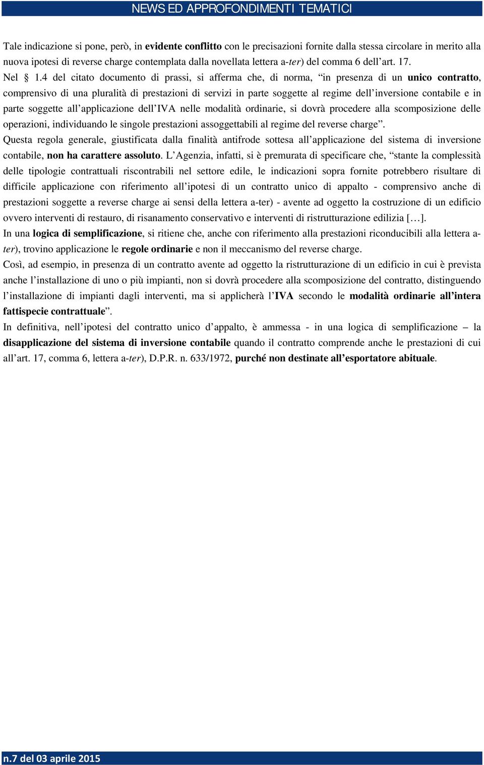 4 del citato documento di prassi, si afferma che, di norma, in presenza di un unico contratto, comprensivo di una pluralità di prestazioni di servizi in parte soggette al regime dell inversione