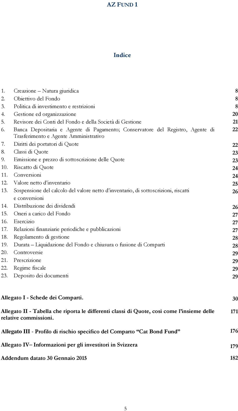 Diritti dei portatori di Quote 8. Classi di Quote 9. Emissione e prezzo di sottoscrizione delle Quote 10. Riscatto di Quote 11. Conversioni 12. Valore netto d inventario 13.