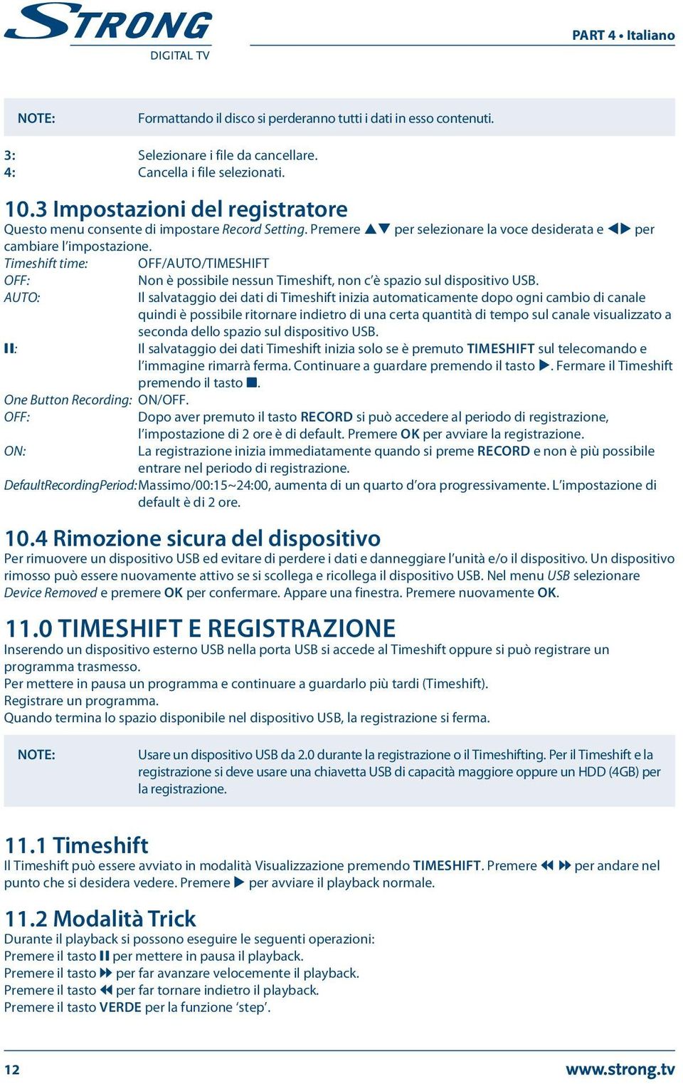 Timeshift time: OFF/AUTO/TIMESHIFT OFF: Non è possibile nessun Timeshift, non c è spazio sul dispositivo USB.