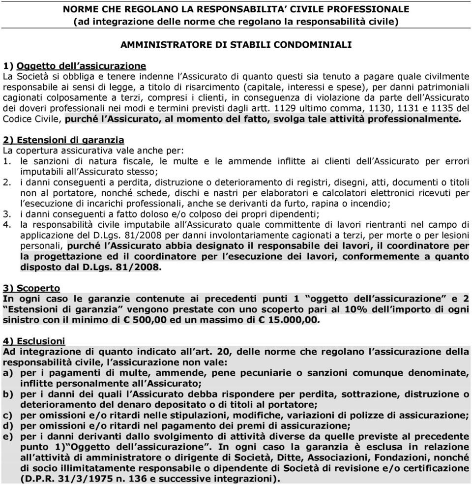 danni patrimoniali cagionati colposamente a terzi, compresi i clienti, in conseguenza di violazione da parte dell Assicurato dei doveri professionali nei modi e termini previsti dagli artt.