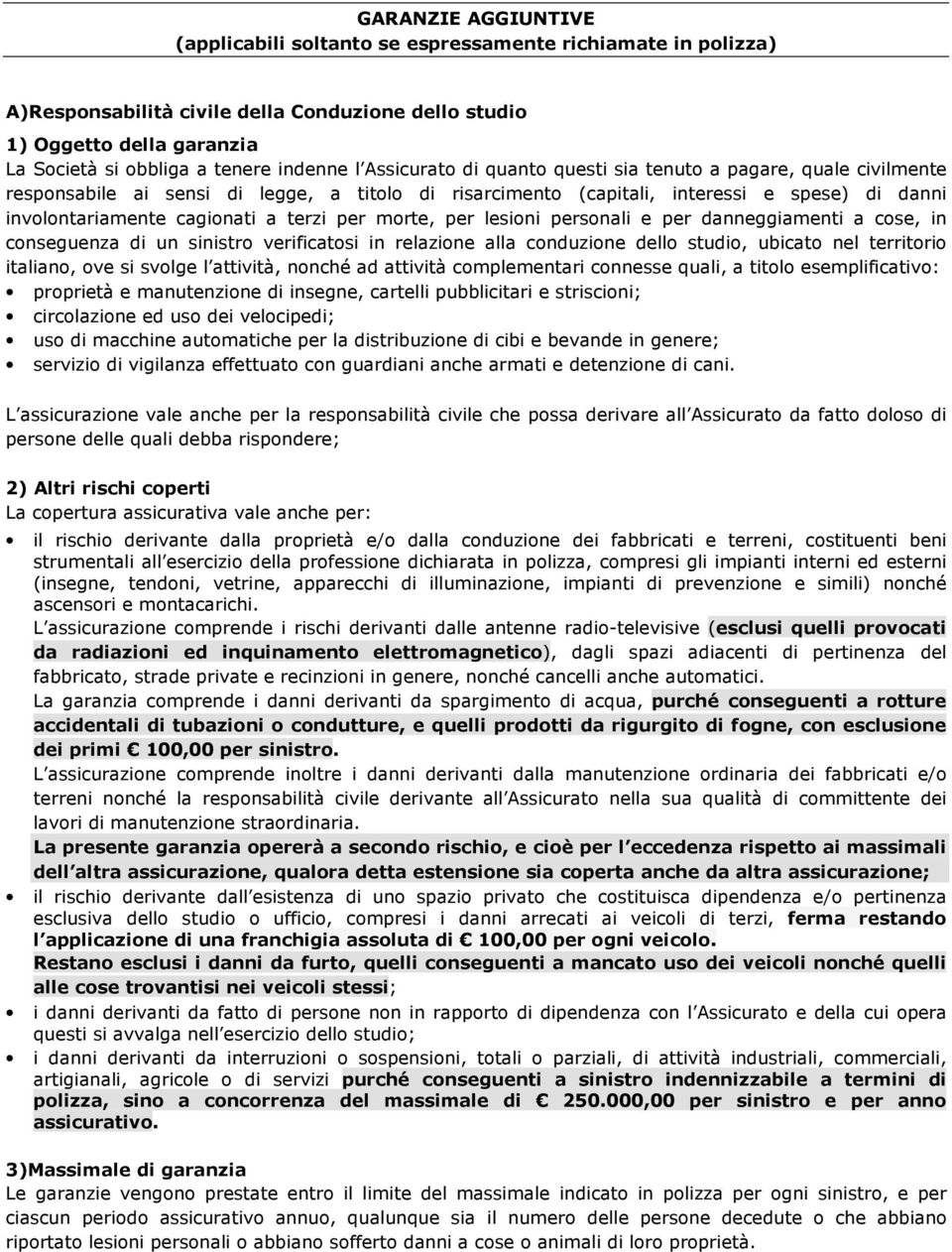 a terzi per morte, per lesioni personali e per danneggiamenti a cose, in conseguenza di un sinistro verificatosi in relazione alla conduzione dello studio, ubicato nel territorio italiano, ove si