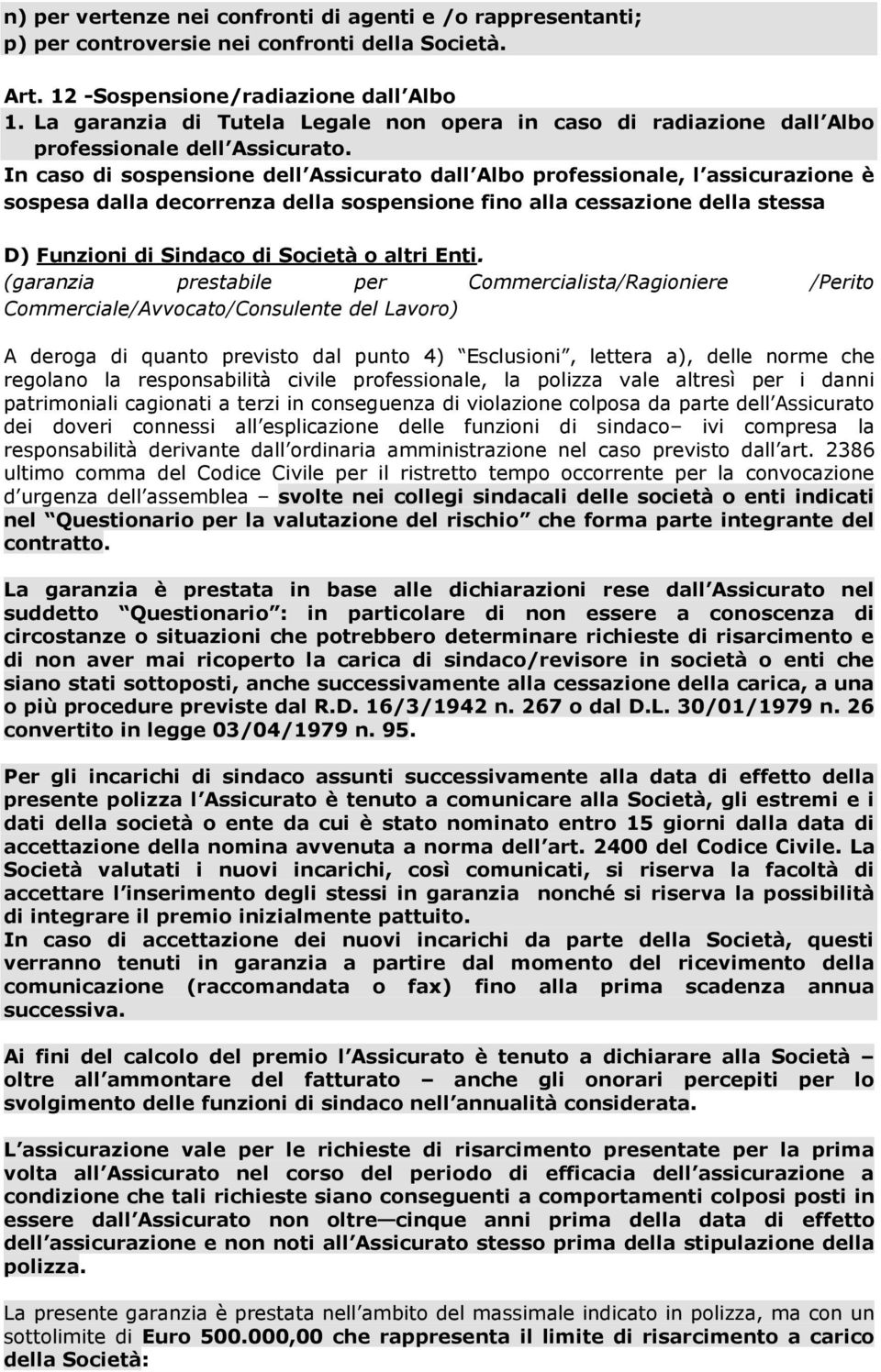 In caso di sospensione dell Assicurato dall Albo professionale, l assicurazione è sospesa dalla decorrenza della sospensione fino alla cessazione della stessa D) Funzioni di Sindaco di Società o