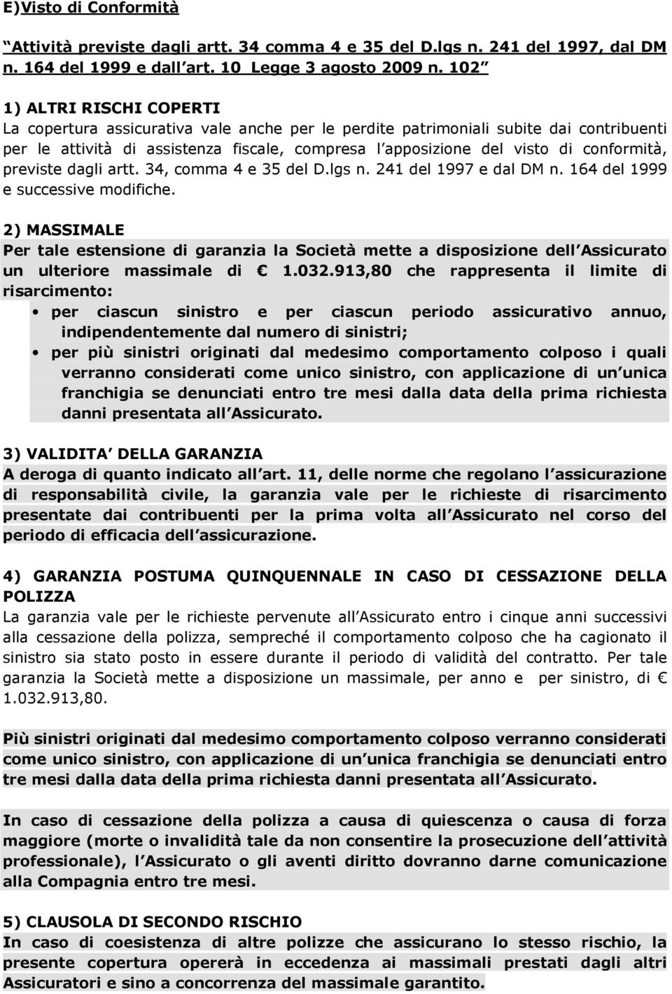 conformità, previste dagli artt. 34, comma 4 e 35 del D.lgs n. 241 del 1997 e dal DM n. 164 del 1999 e successive modifiche.