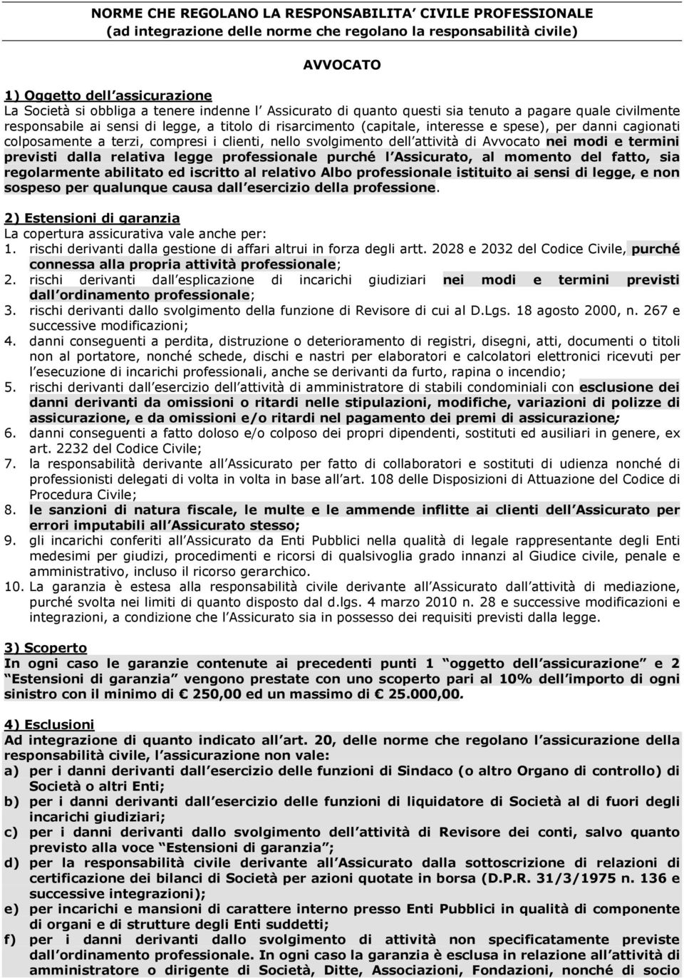 terzi, compresi i clienti, nello svolgimento dell attività di Avvocato nei modi e termini previsti dalla relativa legge professionale purché l Assicurato, al momento del fatto, sia regolarmente