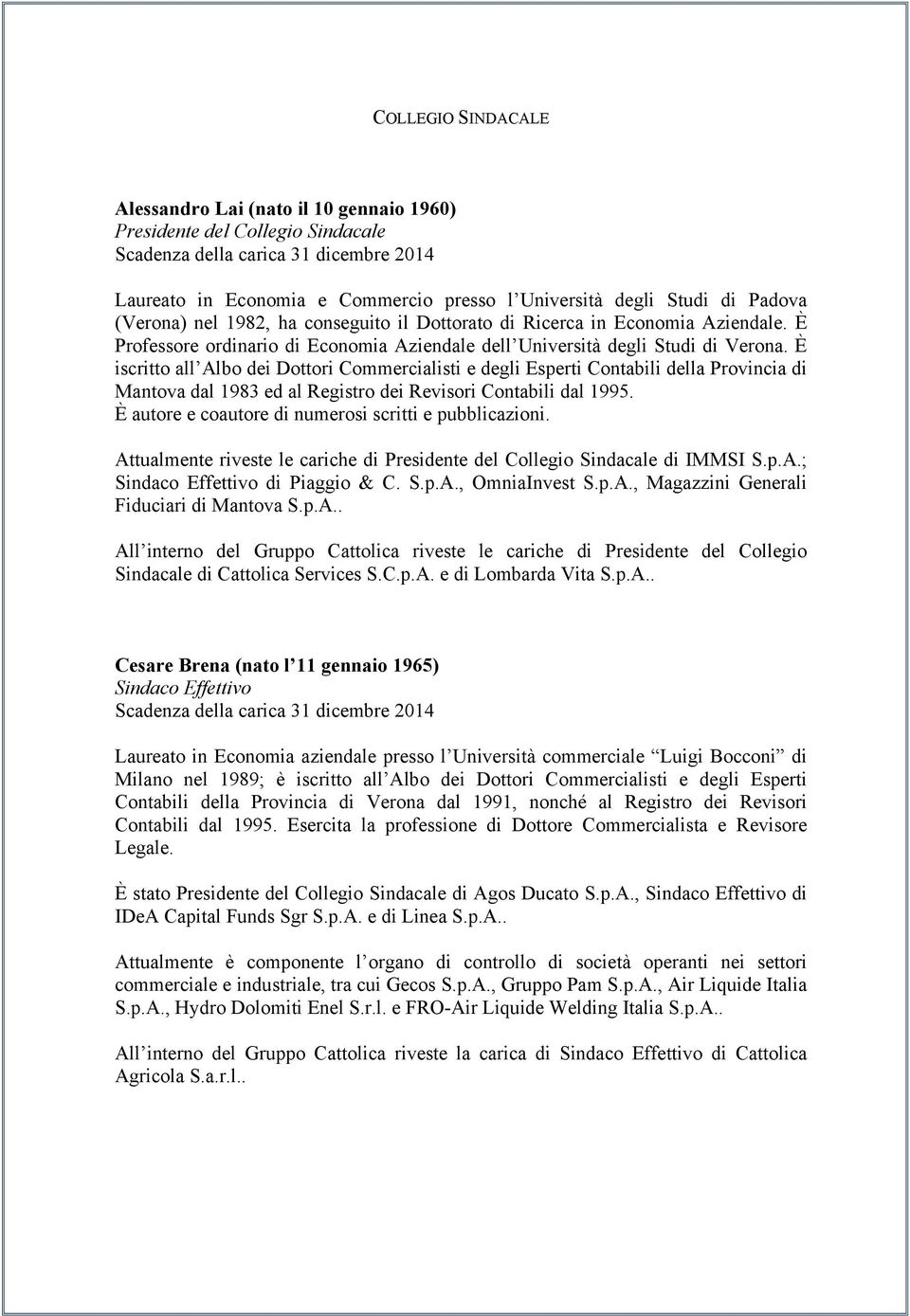 È iscritto all Albo dei Dottori Commercialisti e degli Esperti Contabili della Provincia di Mantova dal 1983 ed al Registro dei Revisori Contabili dal 1995.