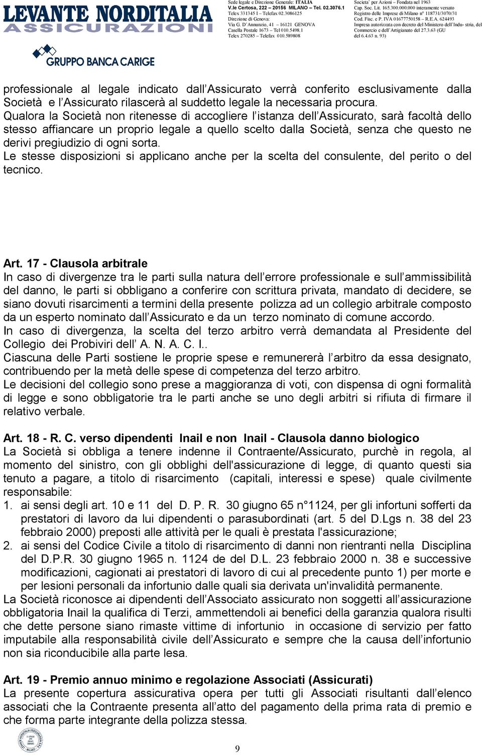 di ogni sorta. Le stesse disposizioni si applicano anche per la scelta del consulente, del perito o del tecnico. Art.