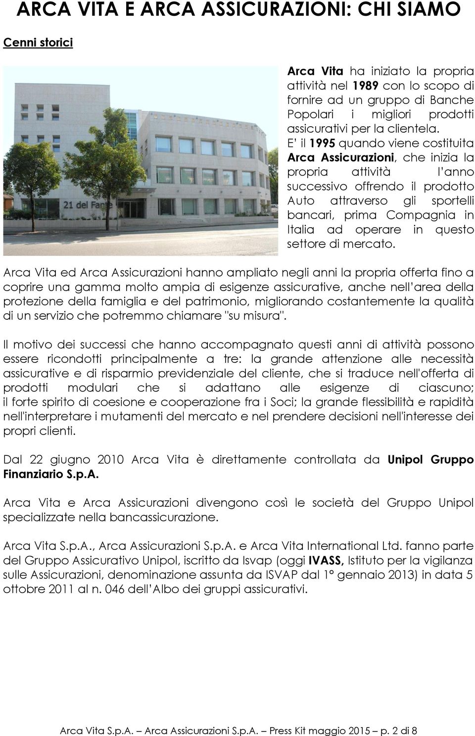 E il 1995 quando viene costituita Arca Assicurazioni, che inizia la propria attività l anno successivo offrendo il prodotto Auto attraverso gli sportelli bancari, prima Compagnia in Italia ad operare