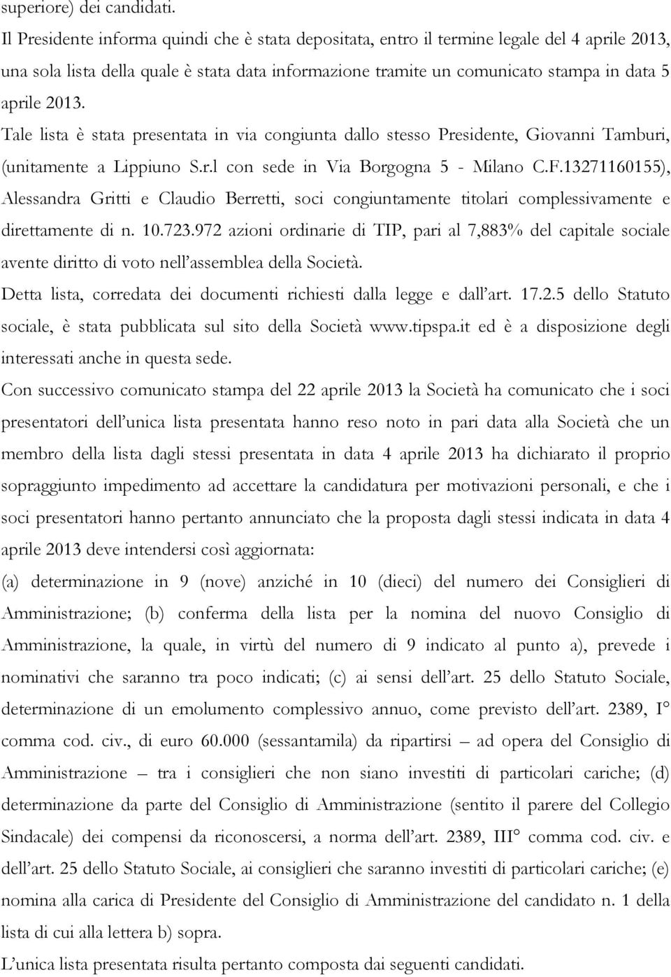 Tale lista è stata presentata in via congiunta dallo stesso Presidente, Giovanni Tamburi, (unitamente a Lippiuno S.r.l con sede in Via Borgogna 5 - Milano C.F.