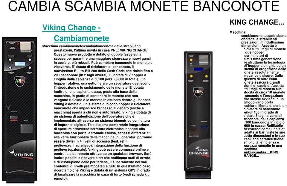 E' dotata di riciclatore di banconote, il nuovissimo Bill-to-Bill 200 della Cash Code che ricicla fino a 200 banconote (in 2 tagli diversi).