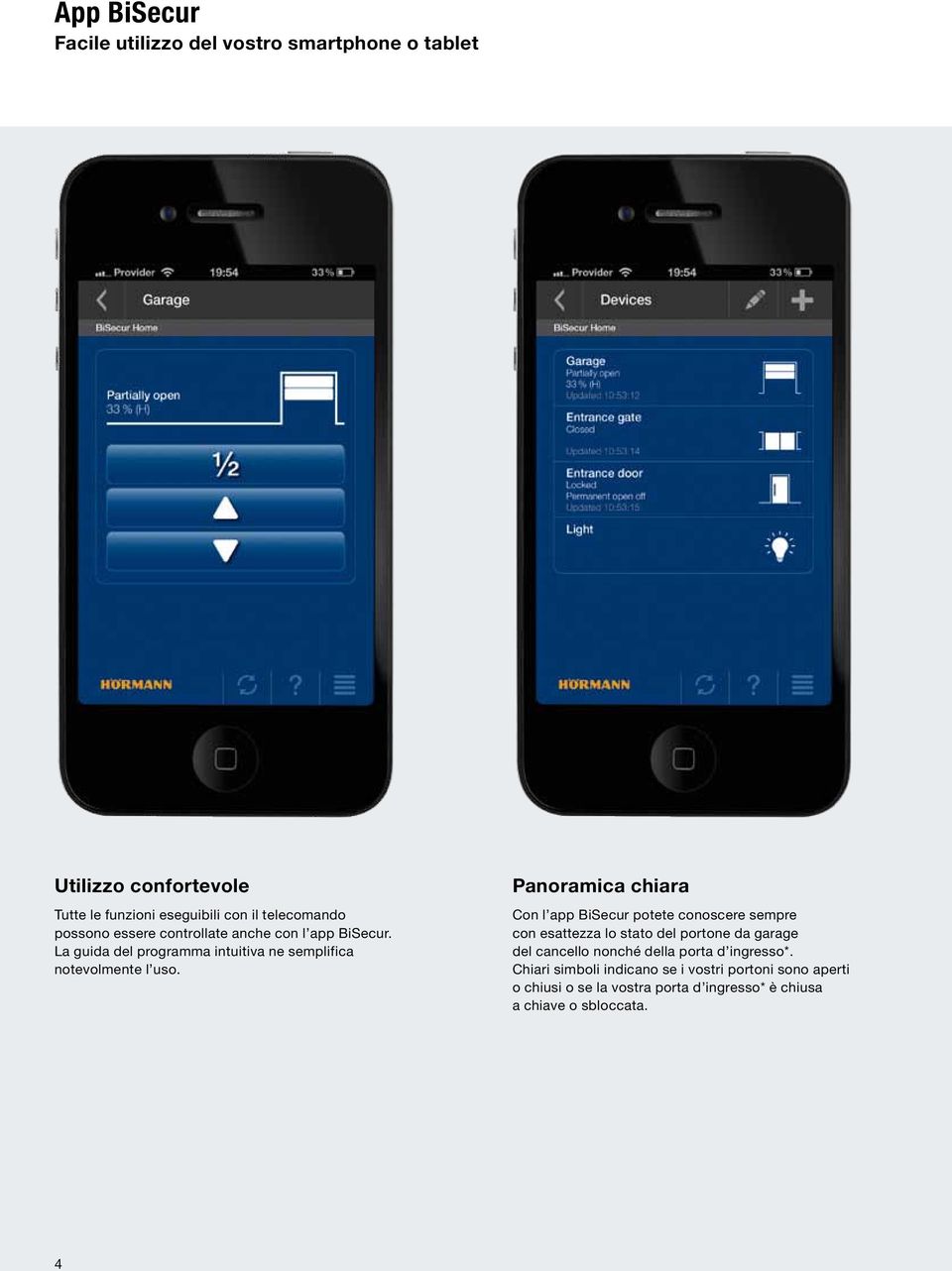 Panoramica chiara Con l app BiSecur potete conoscere sempre con esattezza lo stato del portone da garage del cancello nonché della