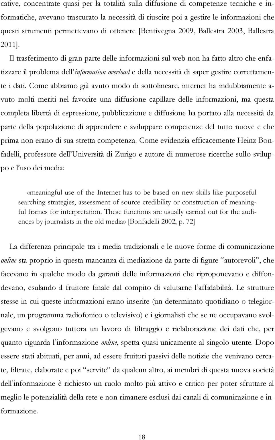 Il trasferimento di gran parte delle informazioni sul web non ha fatto altro che enfatizzare il problema dell information overload e della necessità di saper gestire correttamente i dati.