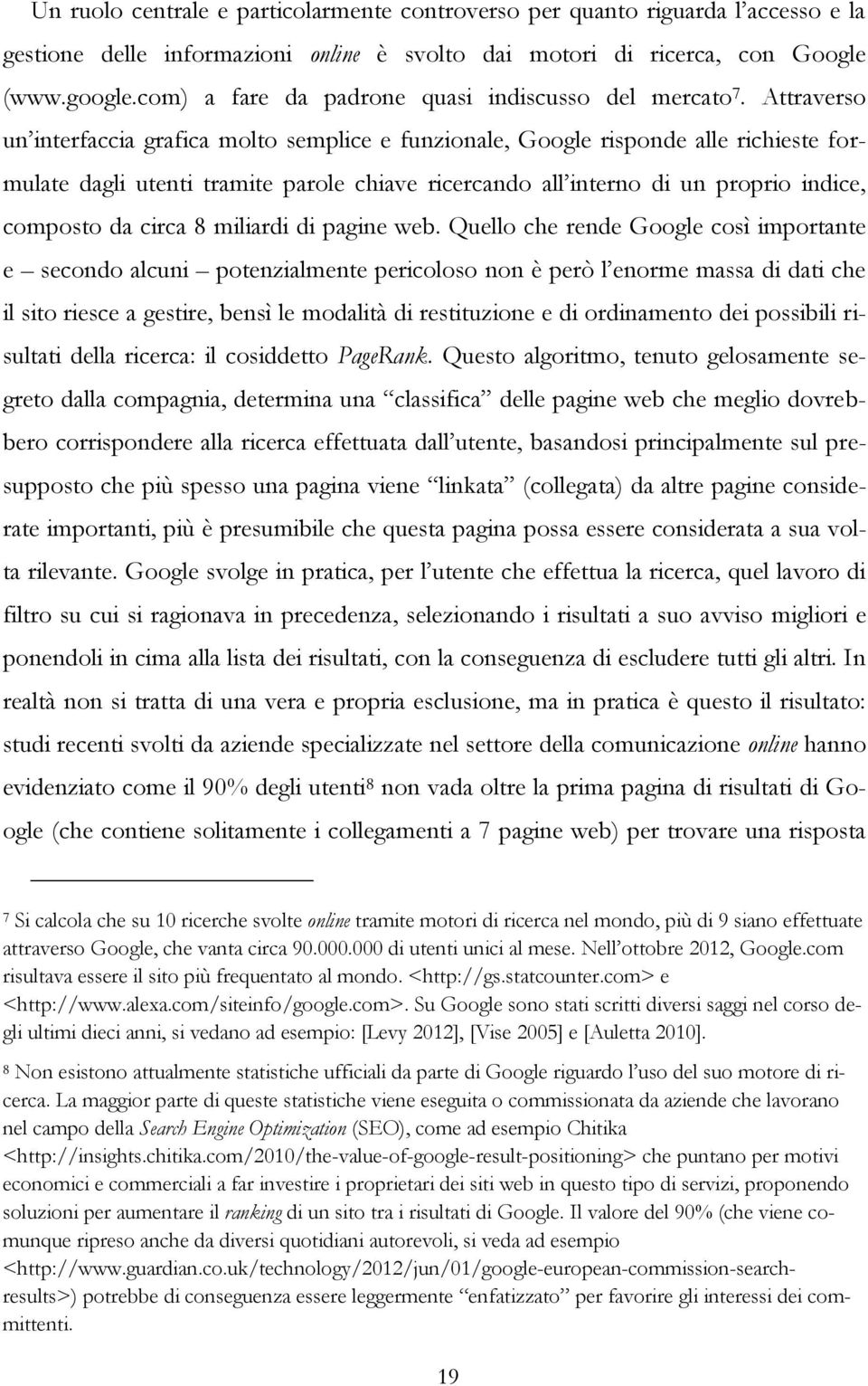 Attraverso un interfaccia grafica molto semplice e funzionale, Google risponde alle richieste formulate dagli utenti tramite parole chiave ricercando all interno di un proprio indice, composto da