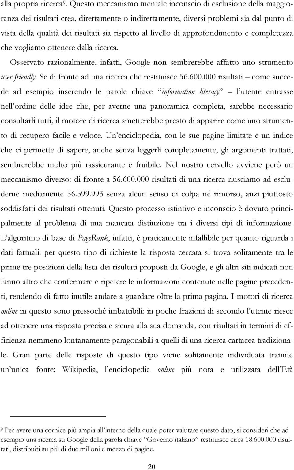 al livello di approfondimento e completezza che vogliamo ottenere dalla ricerca. Osservato razionalmente, infatti, Google non sembrerebbe affatto uno strumento user friendly.