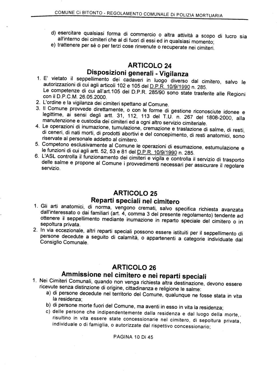 E vietato il seppellimento dei cadaveri in luogo diverso dal cimitero, salvo le autorizzazioni di cui agli articoli 102 e 105 del D.P.R. 10/9/1 990 n. 285. Le competenze di cui all art.105 del D.P.R. 285/90 sono state trasferite alle Regioni con il D.