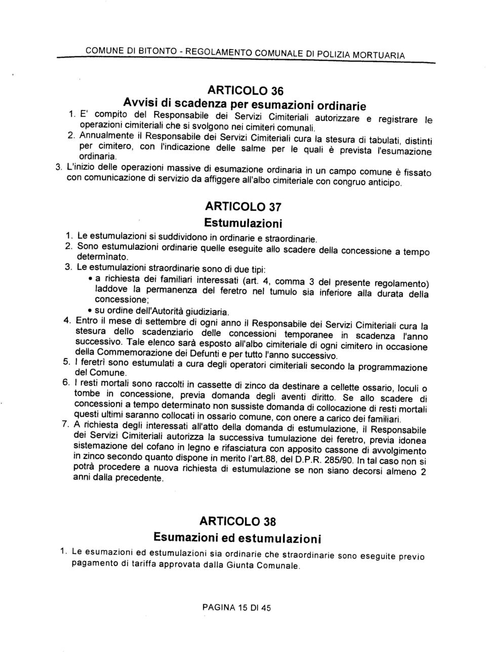 Annualmente il Responsabile dei Servizi Cimiteriali cura la stesura di tabulati, distinti per cimitero, con l indicazione delle salme per le quali è prevista l esumazione ordinaria. 3.