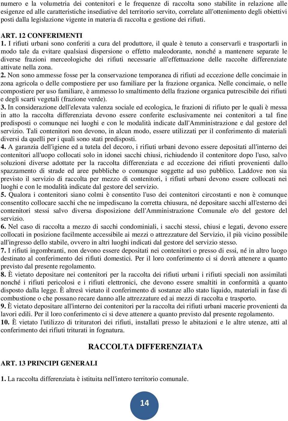 I rifiuti urbani sono conferiti a cura del produttore, il quale è tenuto a conservarli e trasportarli in modo tale da evitare qualsiasi dispersione o effetto maleodorante, nonché a mantenere separate