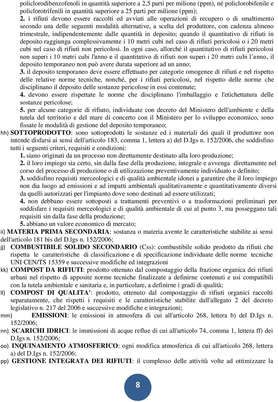 indipendentemente dalle quantità in deposito; quando il quantitativo di rifiuti in deposito raggiunga complessivamente i 10 metri cubi nel caso di rifiuti pericolosi o i 20 metri cubi nel caso di