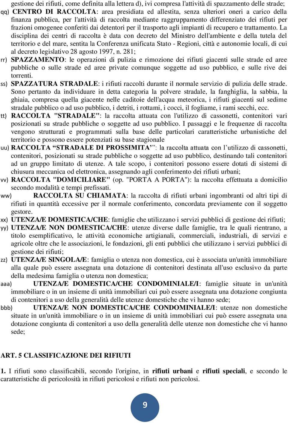 La disciplina dei centri di raccolta è data con decreto del Ministro dell'ambiente e della tutela del territorio e del mare, sentita la Conferenza unificata Stato - Regioni, città e autonomie locali,