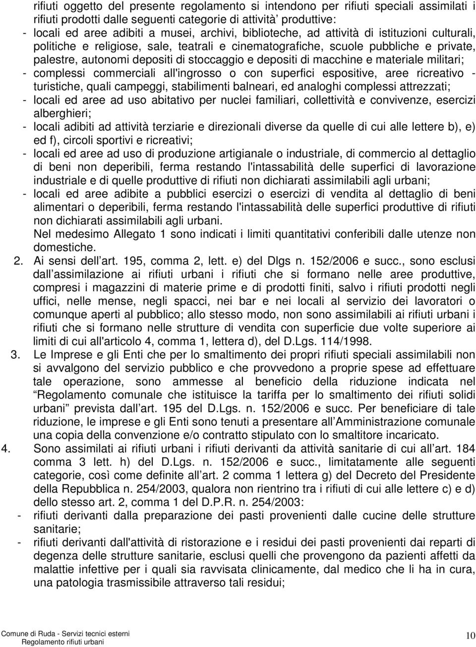 macchine e materiale militari; - complessi commerciali all'ingrosso o con superfici espositive, aree ricreativo - turistiche, quali campeggi, stabilimenti balneari, ed analoghi complessi attrezzati;