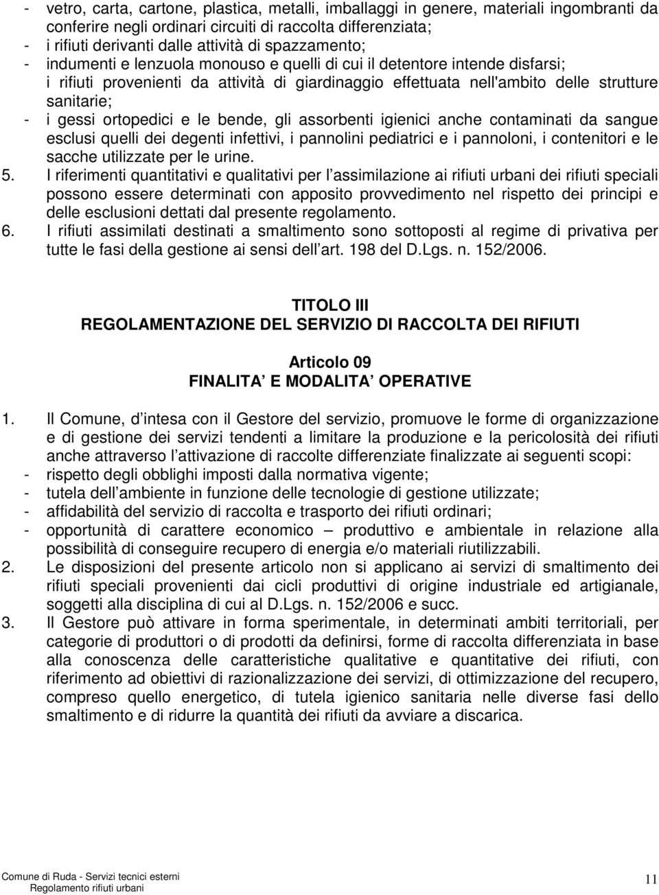 gessi ortopedici e le bende, gli assorbenti igienici anche contaminati da sangue esclusi quelli dei degenti infettivi, i pannolini pediatrici e i pannoloni, i contenitori e le sacche utilizzate per