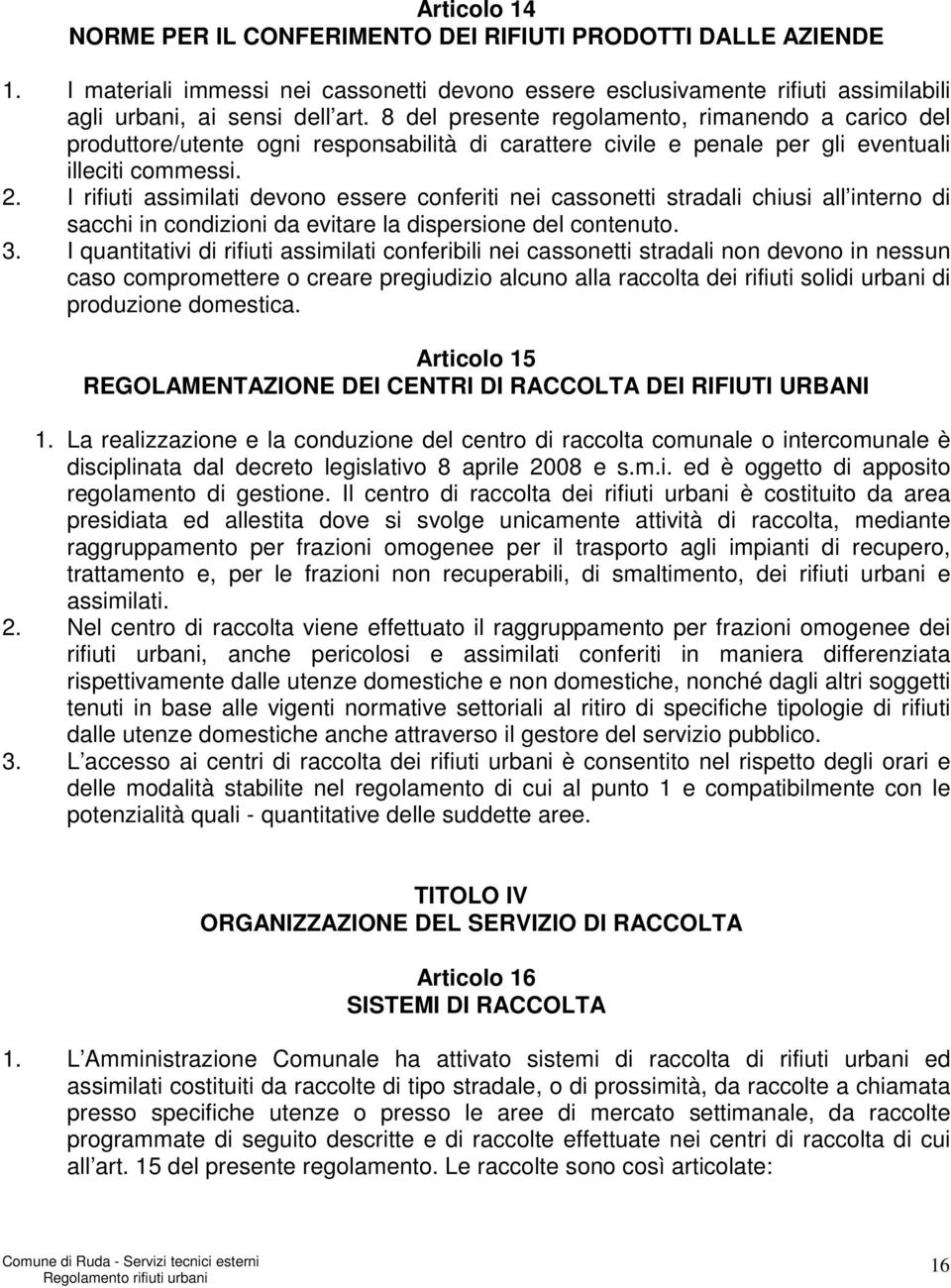 I rifiuti assimilati devono essere conferiti nei cassonetti stradali chiusi all interno di sacchi in condizioni da evitare la dispersione del contenuto. 3.