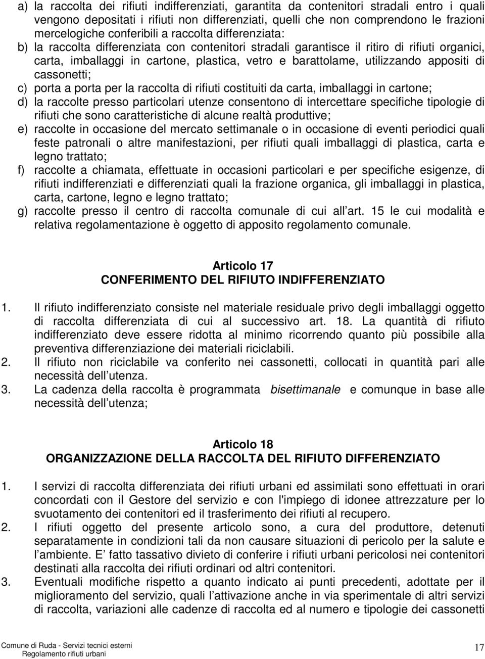 utilizzando appositi di cassonetti; c) porta a porta per la raccolta di rifiuti costituiti da carta, imballaggi in cartone; d) la raccolte presso particolari utenze consentono di intercettare