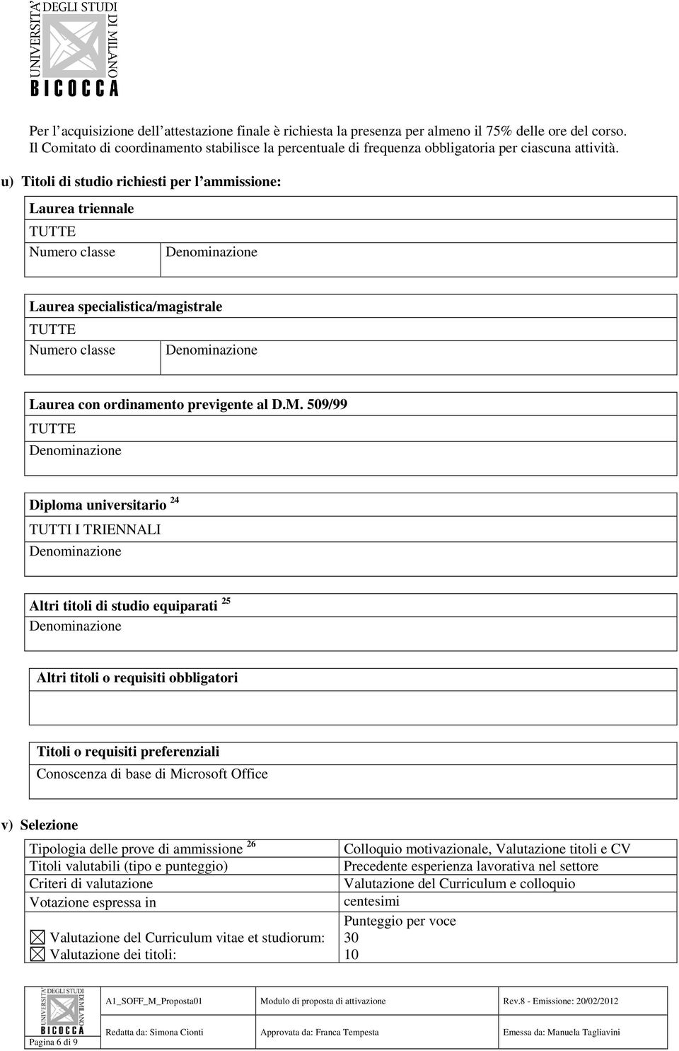 u) Titoli di studio richiesti per l ammissione: Laurea triennale TUTTE Numero classe Laurea specialistica/magistrale TUTTE Numero classe Laurea con ordinamento previgente al D.M.