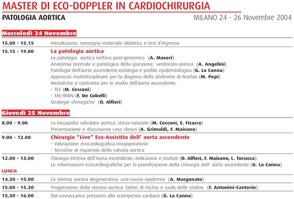 Angelini) Patologia dell aorta ascendente:eziologia e profilo epidemiologico (G. La Canna) Approccio multidisciplinare per la diagnosi della sindrome di Marfan (M.