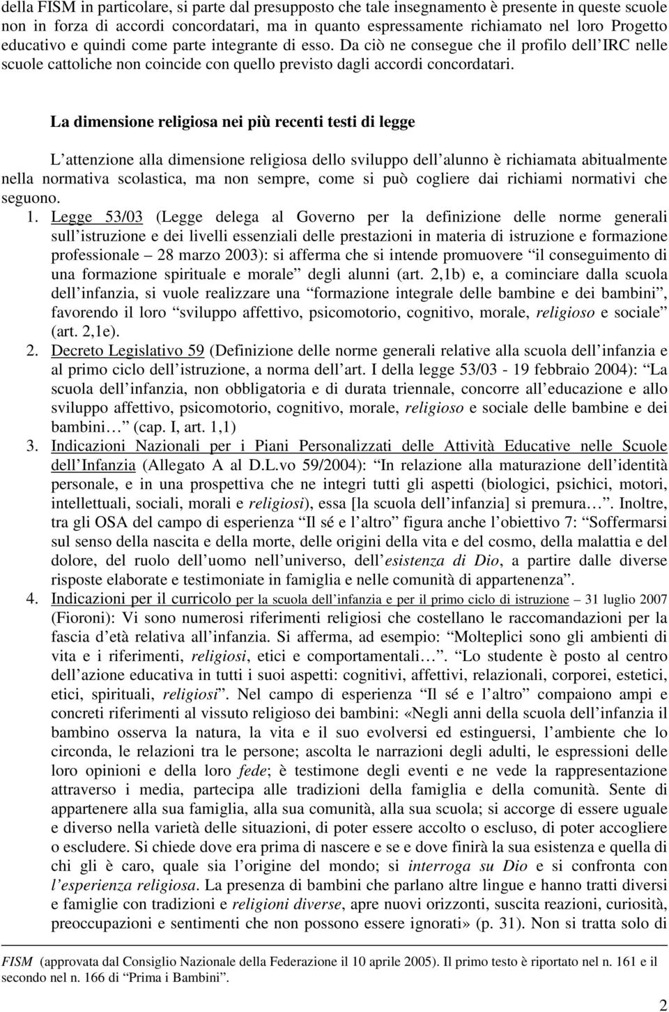 La dimensione religiosa nei più recenti testi di legge L attenzione alla dimensione religiosa dello sviluppo dell alunno è richiamata abitualmente nella normativa scolastica, ma non sempre, come si