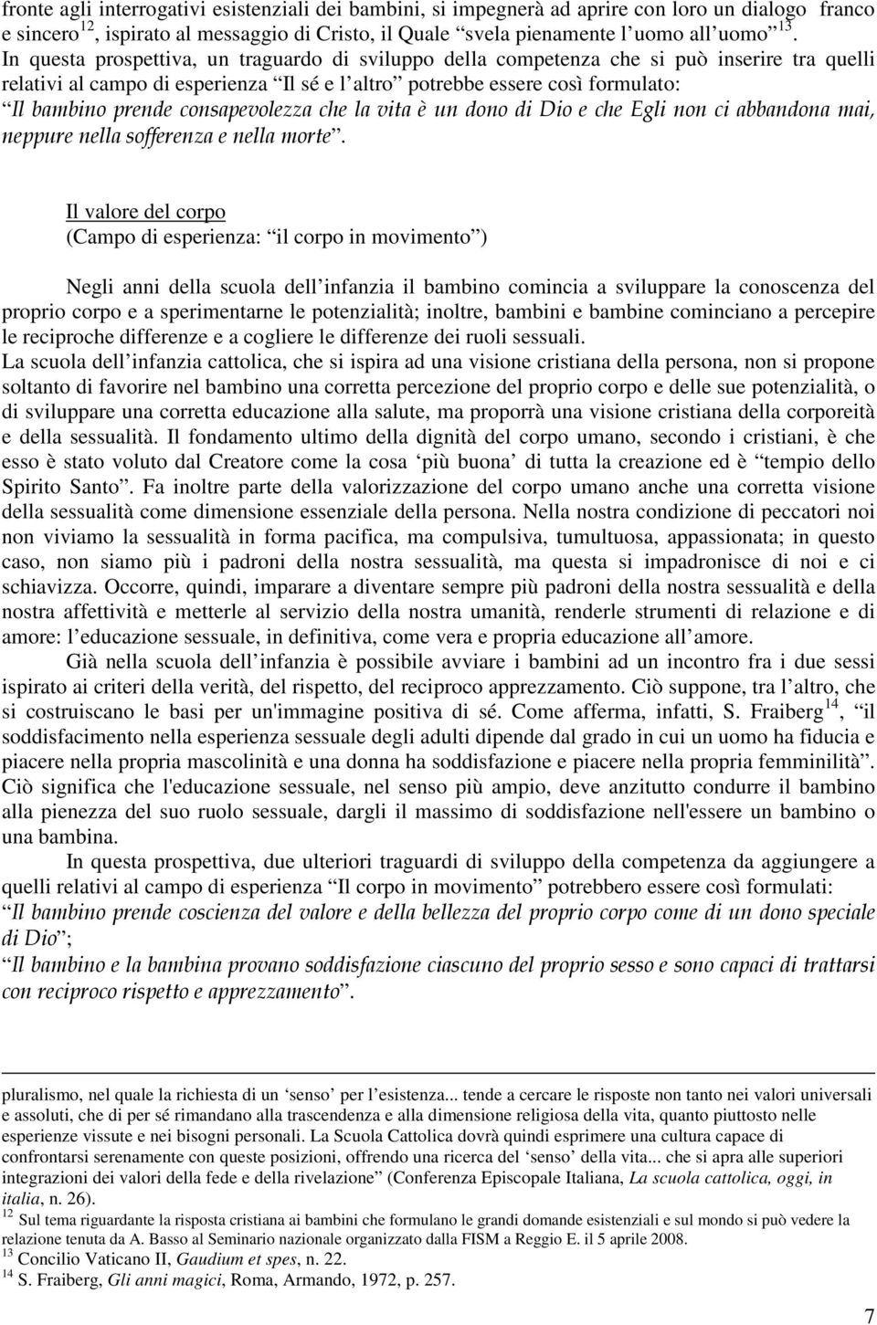 consapevolezza che la vita è un dono di Dio e che Egli non ci abbandona mai, neppure nella sofferenza e nella morte.