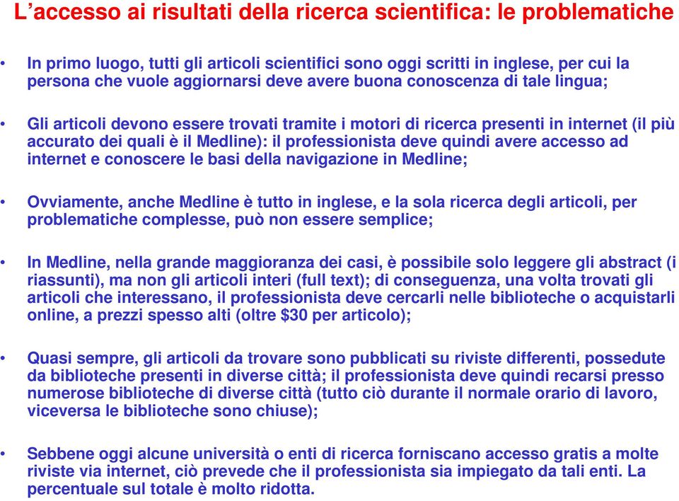 accesso ad internet e conoscere le basi della navigazione in Medline; Ovviamente, anche Medline è tutto in inglese, e la sola ricerca degli articoli, per problematiche complesse, può non essere