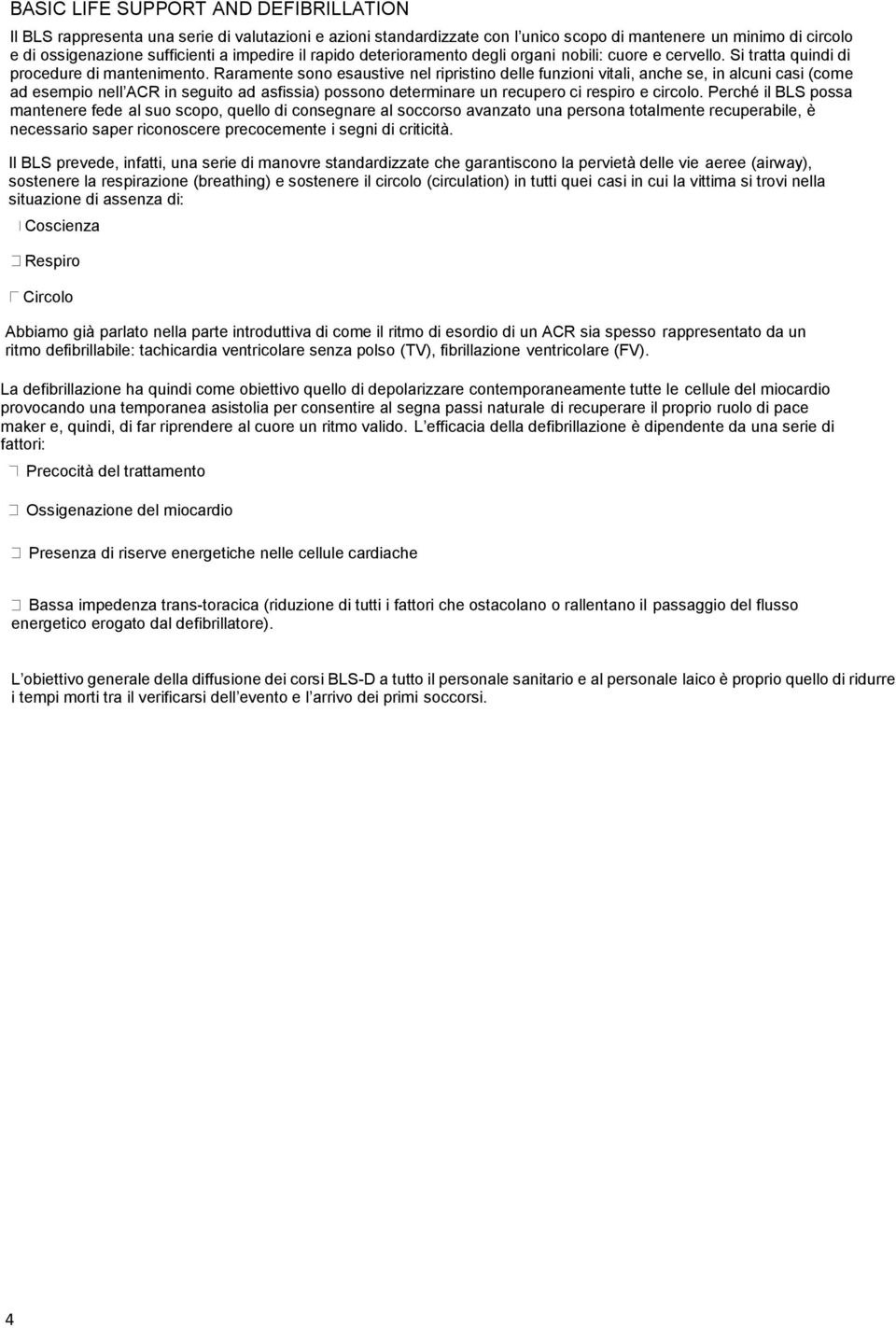 Raramente sono esaustive nel ripristino delle funzioni vitali, anche se, in alcuni casi (come ad esempio nell ACR in seguito ad asfissia) possono determinare un recupero ci respiro e circolo.